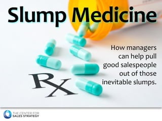 Slump Medicine 
How managers can help pullgood salespeople out of those inevitable slumps.  