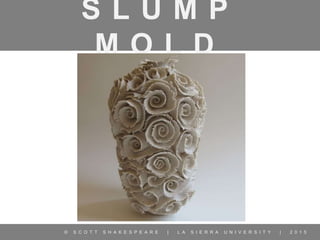 Slump Mold | Beginning Ceramics | La Sierra University | PPTX