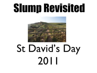 Slump Revisited St David’s Day 2011 