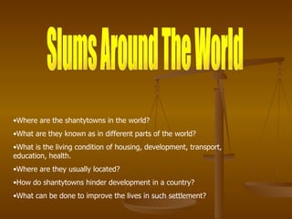 Slums Around The World  ,[object Object],[object Object],[object Object],[object Object],[object Object],[object Object]
