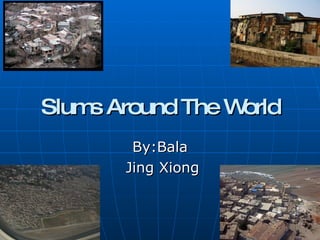Slums Around The World By:Bala Jing Xiong 