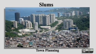 Slums
Town Planning
 