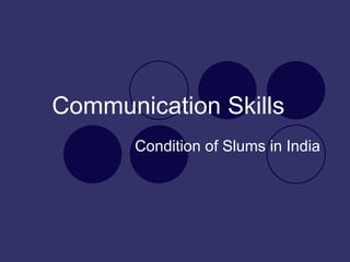 Communication Skills   Condition of Slums in India 