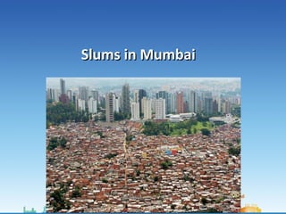 Slums in MumbaiSlums in Mumbai
 