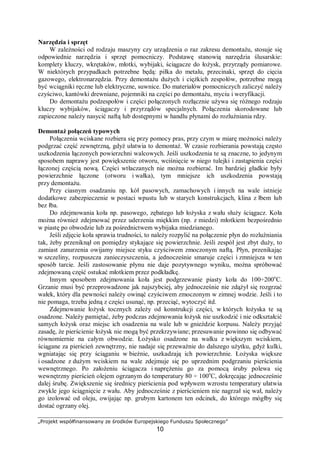 „Projekt współfinansowany ze środków Europejskiego Funduszu Społecznego”
10
− ciśnienia,
− składu chemicznego atmosfery w otoczeniu skojarzenia trącego.
Smarność jest także określana jako właściwość substancji smarującej, charakteryzującej
jej zachowanie w warunkach tarcia granicznego. Celem smarowania jest uzyskanie tarcia
płynnego. Może to być osiągnięte poprzez stworzenie warunków do smarowania:
hydrostatycznego, hydrodynamicznego lub hybrydowego, łączącego oba wcześniej
wymienione sposoby. Wyróżnia się również tzw. smarowanie elastohydrodynamiczne.
Smarowanie hydrostatyczne
Smarowanie hydrostatyczne polega na wytworzeniu w skojarzeniu trącym, przy użyciu
urządzeń zewnętrznych (np. pomp), ciśnienia środka smarnego, które rozdzieli obie
smarowane powierzchnie w taki sposób, że między nimi będzie występować tarcie płynne.
Rys. 3. Model smarowania hydrostatycznego poprzecznego łożyska ślizgowego. A – przekrój poprzeczny
łożyska ślizgowego, B – rozkład ciśnień w łożysku wywołany czynnikami zewnętrznymi; 1 – panew
łożyska, 2 – wał łożyska, 3 – środek smarny, 4 – wlot środka smarnego, 5 – wylot środka smarnego [7]
Zasadę smarowania hydrostatycznego, na przykładzie smarowania poprzecznego łożyska
ślizgowego, przedstawiono na rys. 3. Zrównoważenie sił wypadkowych, działających na wał
oraz sił wyporu podnosi wał, co powoduje, że między wałem 1 i panwią 2 ma miejsce tarcie
płynne. Smarowanie hydrostatyczne najczęściej jest stosowane podczas rozruchu maszyn,
których skojarzenia trące są bardzo silnie obciążone. Zapobiega to zużywaniu powierzchni
trących wału i panwi w początkowym okresie pracy.
Smarowanie hydrodynamiczne
Zasada smarowania hydrodynamicznego polega na rozdzieleniu współpracujących
powierzchni skojarzenia trącego samoistnie powstającym klinem smarowym, w którym
ciśnienie równoważy istniejące siły (obciążenia). Zasadę smarowania hydrodynamicznego, na
przykładzie poprzecznego łożyska ślizgowego, przedstawiono na rys. 5. W stanie
spoczynkowym (rys. 4.A) wał leży na panwi, zanurzony w środku smarnym. W tym
położeniu występuje tarcie spoczynkowe. Siły wyporu hydrostatycznego nie równoważą sił
ciężkości. Początkowy obrót wału (rys. 4.B) powoduje powstanie klina smarującego.
Następuje uniesienie wału z jednoczesnym przemieszczeniem środka obrotu wału na jedną ze
ścian panwi.
 