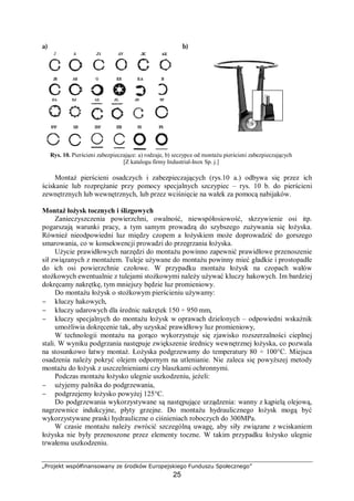 „Projekt współfinansowany ze środków Europejskiego Funduszu Społecznego”
25
wykonywać specjalista z tego zakresu, uwzględniając stopień agresywności korozyjnej
środowiska i rodzaj chronionego metalu oraz planowany okres przechowywania.
Inne sposoby ochrony przed korozją
Ochrona przed korozją może polegać również na ograniczeniu oddziaływania środowiska
korozyjnego na pracujące elementy maszyn i urządzeń. Przykładem może być odpowiednie
uzdatnienie wody stosowanej w urządzeniach energetycznych, głównie w kotłach. Podobnie
w procesach obróbki cieplnej, można uniknąć tworzenia się zgorzeliny, przez zastosowanie
atmosfer ochronnych w urządzeniach do tej obróbki.
4.2.2. Pytania sprawdzające
Odpowiadając na pytania, sprawdzisz, czy jesteś przygotowany do wykonania ćwiczeń.
1. Jakie skutki powoduje korozja?
2. Jakie czynniki przyśpieszają proces korozji?
3. Jakie znasz rodzaje korozji?
4. Jakie znasz metody przeciwdziałania korozji?
5. Jakimi substancjami pokrywa się elementy by spowolnić korozję?
6. Jakimi substancjami pokrywa się elementy by wyeliminować korozję?
7. W jakich metalach proces korozji nie występuje?
4.2.3. Ćwiczenia
Ćwiczenie 1
Określ typy korozji występujące na zgromadzonych, częściowo skorodowanych płytkach.
Określ, jakimi środkami można ograniczyć – spowolnić efekty korozji.
Sposób wykonania ćwiczenia
Aby wykonać ćwiczenie, powinieneś:
1) na kartce wypisać występujące typy korozji,
2) przypomnieć sobie, jakimi cechami każdy typ korozji się charakteryzuje,
3) zidentyfikować ogniska korozji, dokładnie oglądając ponumerowane płytki,
4) w razie potrzeby rysikiem sprawdzić głębokość i kształt danego ogniska,
5) sporządzić notatki.
Wyposażenie stanowiska pracy:
− zestaw częściowo skorodowanych płytek (co najmniej 5 próbek z różnymi rodzajami
korozji, warto, by znalazły się tam próbki z korozją powierzchniową, wżerową, punktową
plamową, szczelinową lub inne dostępne),
− szkło powiększające lupa, rysik,
− przyrządy do pisania.
 