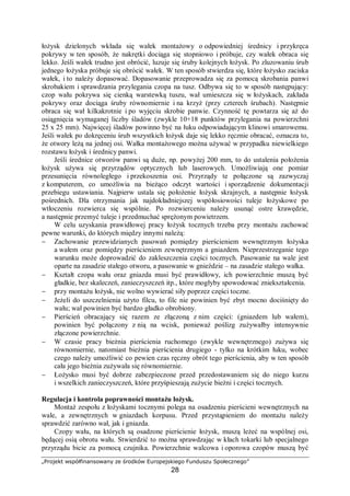 „Projekt współfinansowany ze środków Europejskiego Funduszu Społecznego”
28
4.3. Eksploatacja obrabiarek
4.3.1. Materiał nauczania
Prawidłowa eksploatacja obrabiarek zapewnia długie użytkowanie przy zachowaniu
parametrów eksploatacyjnych gwarantowanych przez producenta. Eksploatacja nowej
obrabiarki zaczyna się od prawidłowego transportu na miejsce posadowienia.
W Dokumentacji Techniczno-Ruchowej (DTR), producent podaje ciężar obrabiarki, sposób
umieszenia zawiesi (uchwyty, linki wykorzystywane w czasie przenoszenia i podnoszenia),
i pozycję transportową.
Przygotowanie obrabiarek do pracy
Rys. 8. Plan fundamentu szlifierki do płaszczyzn. 1 – śruba nastawcza, 2 – nakrętka kontrująca, 3 – płytka
fundamentowa, 4 – śruba fundamentowa [9]
 
