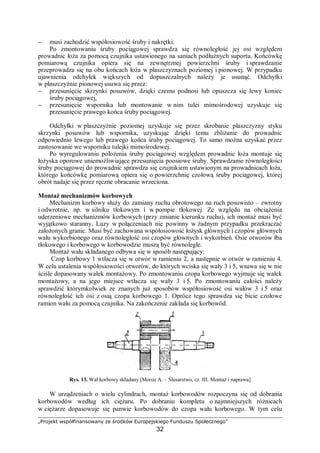 „Projekt współfinansowany ze środków Europejskiego Funduszu Społecznego”
32
ciągłe wyciskanie smaru do punktu smarownego. Całkowite opóźnienie samoczynnej
smarowniczki sygnalizuje wskaźnik wyładowania. Czas pracy zależy od typu oraz rodzaju
smarownicy (rys. 11) i wynosi od 1 miesiąca do roku.
Rys. 11. Smarownica automatyczna [9]
Smarowanie olejowe jest zwykle stosowane przy większych prędkościach roboczych,
przy których jest wymagane bardziej efektywne rozpraszanie ciepła. Wybór właściwej
lepkości oleju jest ważny do optymalizacji żywotności i poprawności pracy łożyska
i elementów współpracujących. Stanowczo zaleca się filtrowanie oleju, jako że
zanieczyszczony olej skraca żywotność łożysk i pogarsza ich pracę. Zaleca się regularne
sprawdzanie oleju i filtrów i wymianę, kiedy tylko jest to konieczne.
 