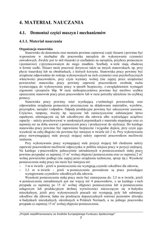„Projekt współfinansowany ze środków Europejskiego Funduszu Społecznego”
7
4. MATERIAŁ NAUCZANIA
4.1. Procesy eksploatacyjne maszyn
4.1.1. Materiał nauczania
Obiektem technicznym nazywamy każdą maszynę, urządzenie, wyposażenie, aparaturę,
instalację, budowlę itp. Mówiąc o obiekcie technicznym, będziemy mieli na myśli także
dowolną część składową czy element maszyn, urządzeń, przyrządów, konstrukcji oraz
środków transportowych.
Obiekty techniczne, będące obiektami eksploatacji, biorą udział w dwu różnych
działaniach:
− użytkowaniu,
− obsługiwaniu (utrzymywaniu, np. remontowaniu).
O ile ich użytkowanie wiąże się bezpośrednio z wykonywaniem zadania produkcyjnego,
o tyle obsługiwanie bywa jeszcze traktowane jako proces pomocniczy.
Prowadzenie właściwej eksploatacji maszyn i urządzeń ma duży wpływ na:
− mniejsze zagrożenia dla środowiska oraz zwiększenie bezpieczeństwa,
− większą wydajność,
− niższy koszt utrzymania obiektu,
− dłuższy czas użytkowania kosztownych obiektów,
− większą motywację pracowników.
Tarcie
Dział nauki zajmujący się badaniem procesów tarcia i jego skutków nazywa się tribologią
od greckiego tribos – tarcie. Tarciem nazywamy zbiór zjawisk występujących w obszarze
styku dwóch przemieszczających się względem siebie ciał, w wyniku których powstają opory
ruchu. Miarą tarcia jest opór równoważony wypadkową siłą styczną podczas przemieszczania
jednego ciała względem drugiego. Przy przemieszczaniu względnym dwóch ciał występuje
tarcie kinetyczne (ruchowe), przy czym jeśli prędkość względna obszarów tarcia dwóch ciał
jest równa zeru, występuje wówczas tarcie statyczne (spoczynkowe).
Tarcie kinetyczne ze względu na rodzaj ruchu, można podzielić na tarcie ślizgowe i tarcie
toczne. Przy tarciu ślizgowym obszarem styku jest zazwyczaj powierzchnia płaska lub
zakrzywiona. Wyróżniane przez niektórych autorów tarcie wiertne jest szczególnym rodzajem
tarcia ślizgowego, przy którym obszarem styku jest przekrój kołowy równocześnie
przemieszczający się osiowo. Przy tarciu tocznym obszarem styku elementów jest punkt
(tarcie kół) lub linia (tarcie ciał o kształtach cylindrycznych lub cylindrycznym i płaskim).
Tarcie może również występować w obrębie jednego ciała, gdy przemieszcza się
względem siebie lub stara się wprowadzić w ruch poszczególne jego elementy składowe (np.
warstwy, cząsteczki itp.). Ten rodzaj tarcia nazywa się tarciem wewnętrznym
w przeciwieństwie do tarcia zewnętrznego występującego przy powierzchniowym styku ciał,
np. w obszarach styku przemieszczających się względem siebie elementów maszyn.
Z technicznego punktu widzenia najważniejszy jest podział tarcia na suche, graniczne
i płynne (rys. 1). Dla zmniejszenia tarcia zewnętrznego staramy się rozdzielić powierzchnie
trące warstwą substancji smarującej, czyli zastąpić tarcie suche ciał stałych tarciem płynnym,
a więc tarciem wewnętrznym cieczy smarnej.
 