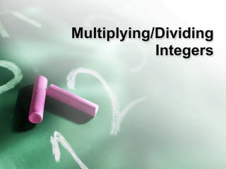 Multiplying/Dividing
            Integers
 