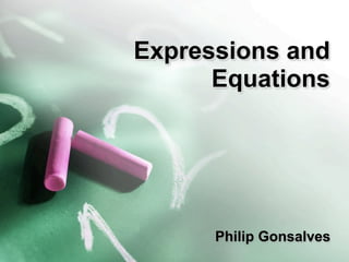 Expressions and
      Equations




      Philip Gonsalves
 
