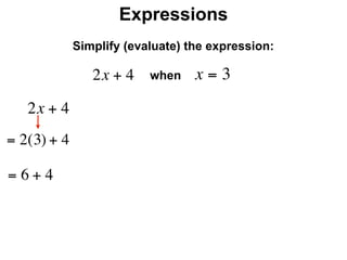 Expressions
              Simplify (evaluate) the expression:

                 2x + 4    when    x=3
     2x + 4
= 2(3) + 4

=6+4
 