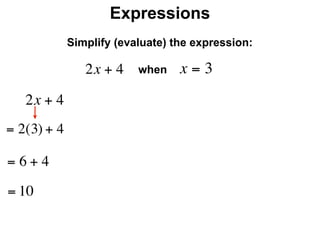 Expressions
              Simplify (evaluate) the expression:

                 2x + 4    when    x=3
     2x + 4
= 2(3) + 4

=6+4
= 10
 