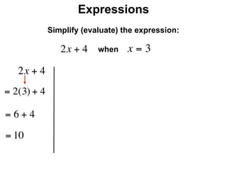 Expressions
              Simplify (evaluate) the expression:

                 2x + 4    when    x=3
     2x + 4
= 2(3) + 4

=6+4
= 10
 