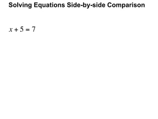 Solving Equations Side-by-side Comparison


x+5=7
 
