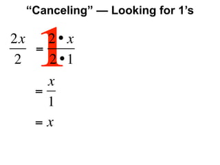 “Canceling” — Looking for 1’s

2x
2  1
   =

   =
     2• x
     2 •1
     x
     1
   =x
 