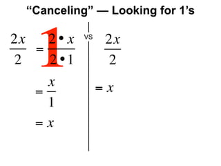 “Canceling” — Looking for 1’s

2x
2  1
   =

   =
     2• x
     2 •1
     x
            VS
                  2x
                  2
                 =x
     1
   =x
 