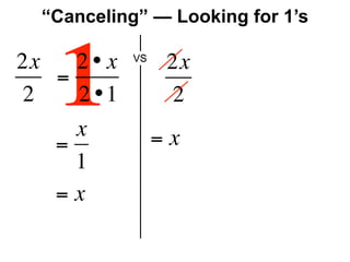 “Canceling” — Looking for 1’s

2x
2  1
   =

   =
     2• x
     2 •1
     x
            VS
                  2x
                  2
                 =x
     1
   =x
 