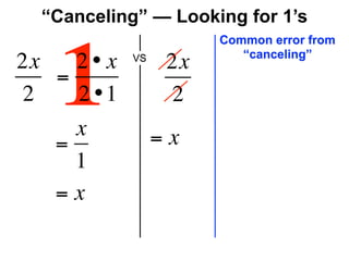 “Canceling” — Looking for 1’s
                       Common error from



   1
                          “canceling”
2x   2• x   VS
                  2x
   =
2    2 •1         2
     x           =x
   =
     1
   =x
 