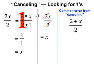 “Canceling” — Looking for 1’s
                       Common error from



   1
                          “canceling”
2x   2• x   VS
                  2x
   =                        2+x
2    2 •1         2
                             2
     x           =x
   =
     1
   =x
 