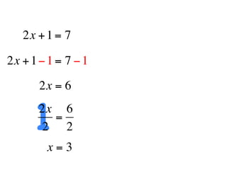 2x + 1 = 7

2x + 1 − 1 = 7 − 1
       2x = 6


      12x 6
         =
       2 2
        x=3
 
