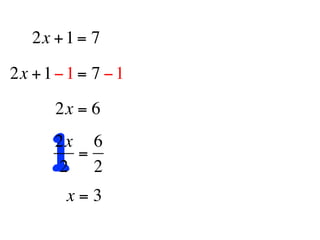 2x + 1 = 7

2x + 1 − 1 = 7 − 1
       2x = 6


      12x 6
         =
       2 2
        x=3
 