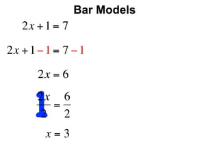 Bar Models
   2x + 1 = 7

2x + 1 − 1 = 7 − 1
       2x = 6


      12x 6
         =
       2 2
        x=3
 