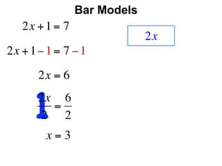 Bar Models
   2x + 1 = 7
                             2x
2x + 1 − 1 = 7 − 1
       2x = 6


      12x 6
         =
       2 2
        x=3
 