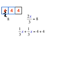 4 4 4
{
        
           2x
  8           =8
            3
       1   1
         x+ x=4+4
       3   3
 