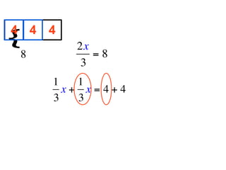 4 4 4
{
        
           2x
  8           =8
            3
       1   1
         x+ x=4+4
       3   3
 
