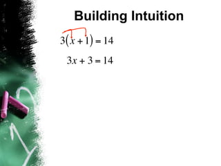 Building Intuition
3( x + 1) = 14
 3x + 3 = 14
 