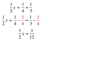 1     1 1
      x +  =
    2     4 3
1     1 1 1 1
  x +  − = −
2     4 4 3 4
     1      1
       x =
     2     12
 
