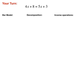 Your Turn:
             4x + 8 = 5x + 3

Bar Model:    Decomposition:   Inverse operations:
 