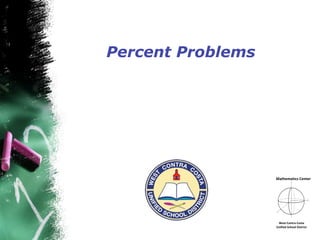 Percent Problems




                   Mathematics*Center*




                    West*Contra*Costa**
                   Unified*School*District*
 