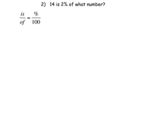 2) 14 is 2% of what number?

is   %
   =
of 100
 