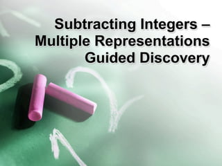 Subtracting Integers –
Multiple Representations
       Guided Discovery
 