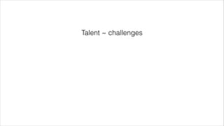 Talent ~ challenges 
 