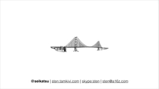 @seikatsu | sten.tamkivi.com | skype:sten | sten@a16z.com 

