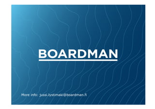 More info: jussi.lystimaki@boardman.fi

 