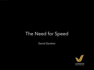 The Need for Speed
     David Gardner
 