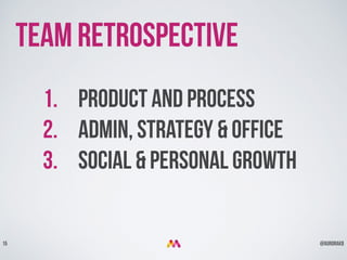 @aurorakb15
Team Retrospective
1. Product and process
2. Admin, Strategy & Office
3. Social & Personal growth
 