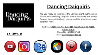 Dancing Daiquiris
Are you ready to experience the ultimate night out? Look no
further than Dancing Daiquiris, where the drinks are always
flowing, the music is always playing, and the good times never
stop! For years.
Address: 1014 Ferris Ave Suite 110, Waxahachie, TX 75165,
United States
Phone No: +12149037184
Email : info@dancingdaiq.co
Follow Us:
 