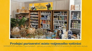 Prodejní partnerství místo vzájemného vydírání
SONNENTOR neprodává v supermarketech - partnery pro prodej SONNENTOR produktů jsou malé lokální obchody
 