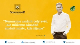 “Nemusíme změnit celý svět,
ale můžeme zásadně
změnit místo, kde žijeme”
Josef Dvořáček
SONNENTOR S.R.O. SONNENTOR.CZ
SONNENTOR SONNENTORCZ
 
