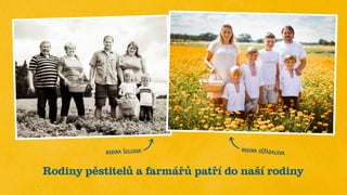 Rodiny pěstitelů a farmářů patří do naší rodiny
RODINA OŠŤÁDALOVA
RODINA ŠULCOVA
 