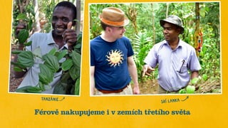 Férově nakupujeme i v zemích třetího světa
TANZÁNIE
SRÍ LANKA
 