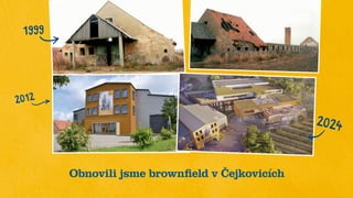 Obnovili jsme brownfield v Čejkovicích
1999
2024
2012
 