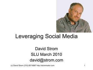 Leveraging Social Media David Strom SLU March 2010 [email_address] (c) David Strom (310) 857-6867 http://strominator.com  