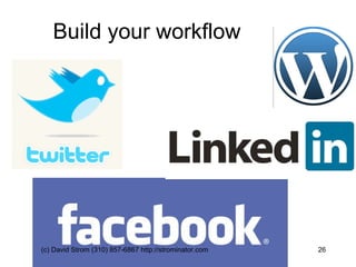Build your workflow (c) David Strom (310) 857-6867 http://strominator.com  
