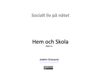 Hem och Skola
2009-13
Socialt liv på nätet
Joakim Granqvist
qscwer.blogspot.fi
 